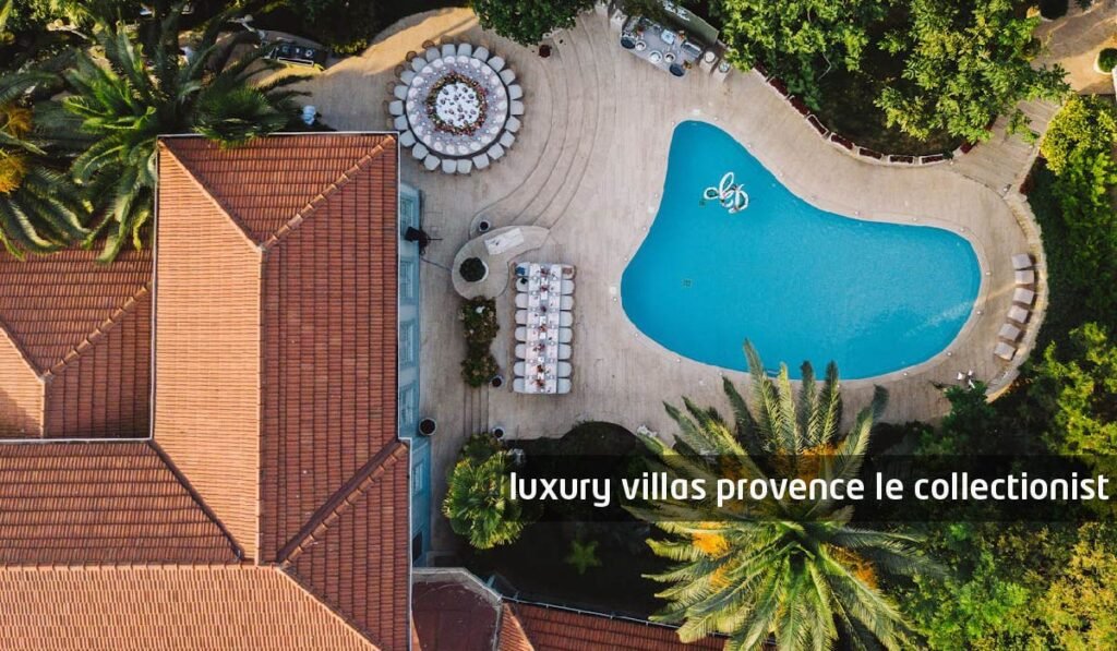 luxury villas provence le collectionist